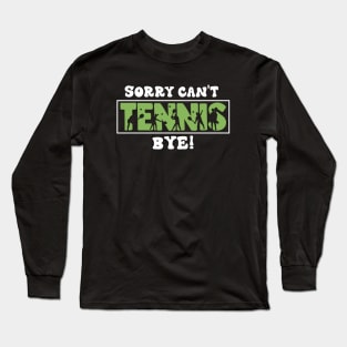 Sorry Can't Tennis Bye Funny Gift for tennis player Long Sleeve T-Shirt